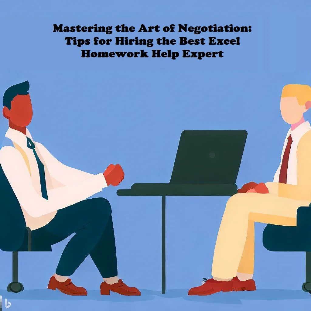 Mastering the Art of Negotiation: Tips for Hiring the Best Excel Homework Help Expert